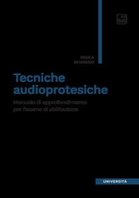 Tecniche audioprotesiche. Manuale di approfondimento per l'esame di abilitazione - Librerie.coop