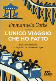 L'unico viaggio che ho fatto. Storia di Gardaland e di quello che è successo dopo - Librerie.coop