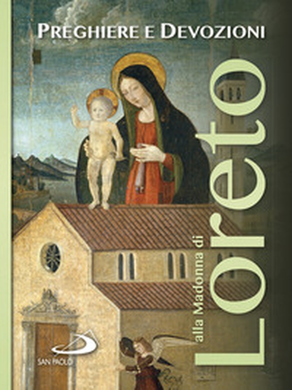 Preghiere e devozioni alla Madonna di Loreto - Librerie.coop Preghiere e devozioni alla Madonna di Loreto - Librerie.coop