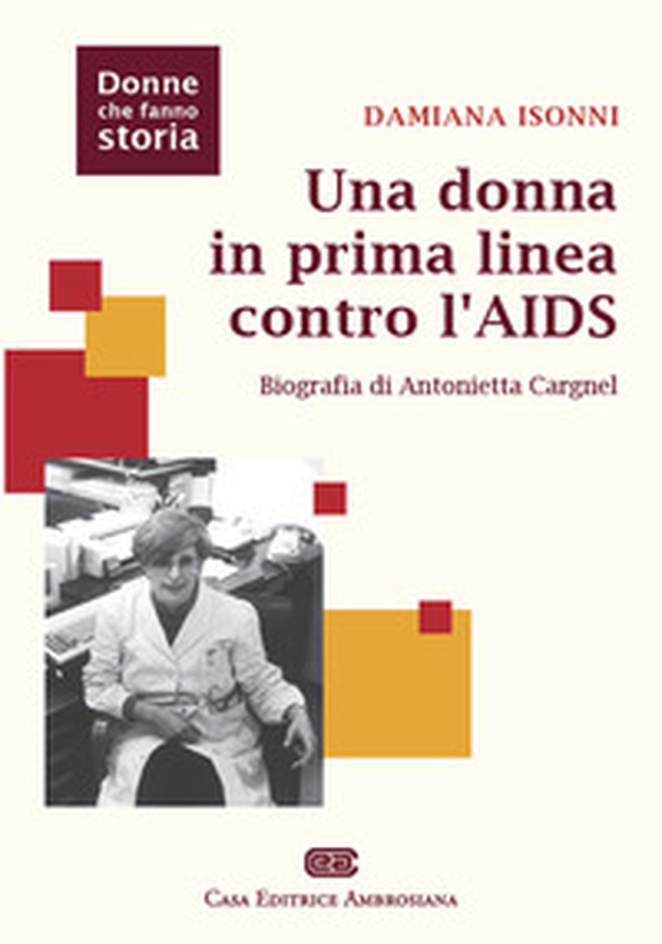 Una donna in prima linea contro l'AIDS. Biografia di Antonietta Cargnel - Librerie.coop Una donna in prima linea contro l'AIDS. Biografia di Antonietta Cargnel - Librerie.coop