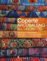 Coperte arcobaleno all'uncinetto. Guida alla creazione di splendide coperte multicolori, con spiegazioni passo passo - Librerie.coop