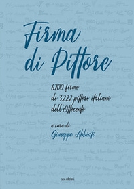 Firma di pittore. 6.700 firme di 3.222 pittori italiani dell'Ottocento - Librerie.coop