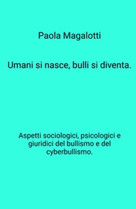 Umani si nasce, bulli si diventa. Aspetti sociologici, psicologici e giuridici del bullismo e del cyberbullismo - Librerie.coop
