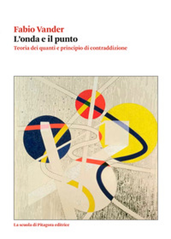 L'onda e il punto. Teoria dei quanti e principio di contraddizione - Librerie.coop L'onda e il punto. Teoria dei quanti e principio di contraddizione - Librerie.coop