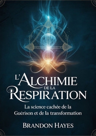 L'alchimie de la respiration. La science cachée de la guérison et de la transformation - Librerie.coop
