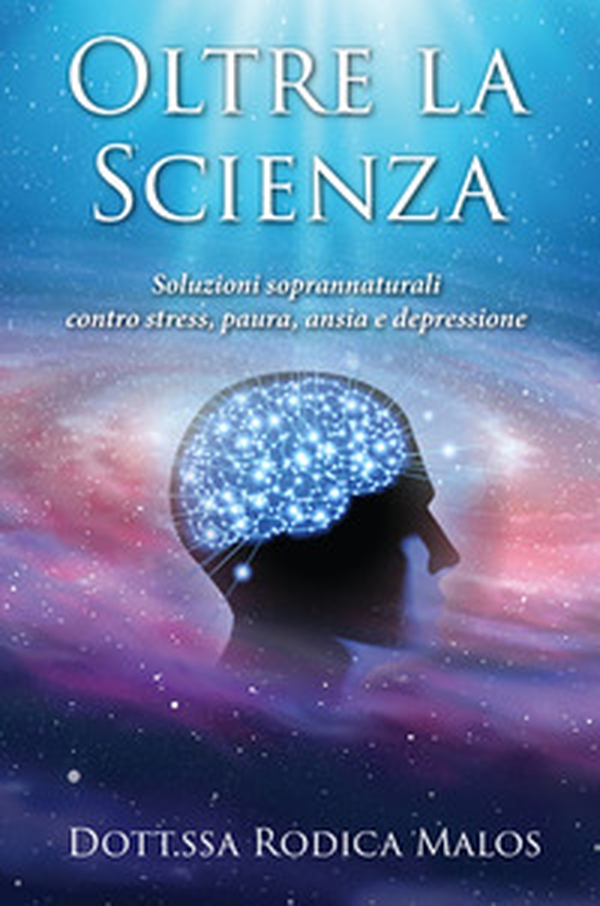 Oltre la scienza. Soluzioni soprannaturali contro stress, paura, ansia e depressione - Librerie.coop Oltre la scienza. Soluzioni soprannaturali contro stress, paura, ansia e depressione - Librerie.coop