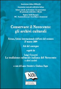 Conservare il Novecento. Gli archivi culturali. Atti del Convegno del Salone internazionale dell'arte del restauro (Ferrara, 27 marzo 2009) - Librerie.coop