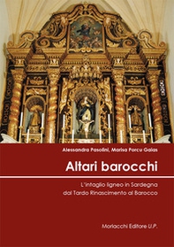 Altari barocchi. L'intaglio ligneo in Sardegna dal Tardo Rinascimento al Barocco - Librerie.coop