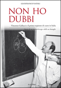 Non ho dubbi. Vincenzo Gallucci e il primo trapianto di cuore in Italia. Storia di un cardiochirurgo e delle sue battaglie - Librerie.coop
