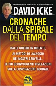 Cronache dalla spirale del tempo. Dalle guerre in oriente ai metodi di lavaggio dei nostri cervelli... Le più recenti rivelazioni sulla cospirazione globale - Librerie.coop