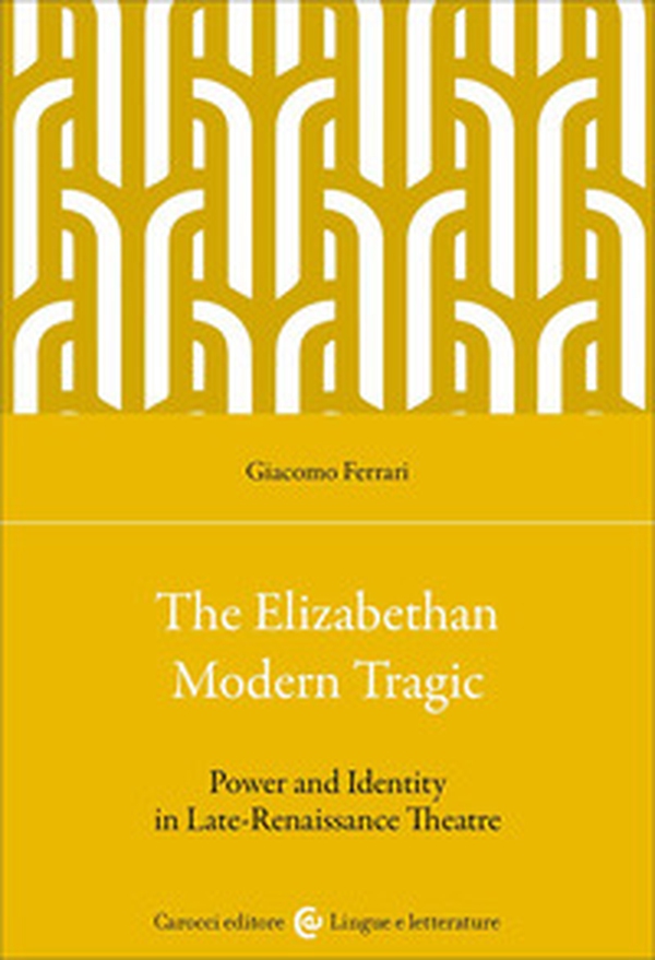 The elizabethan modern tragic. Power and identity in late-renaissance theatre - Librerie.coop
