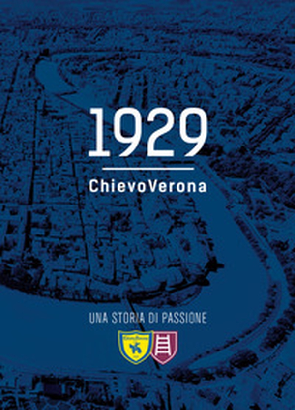 1929 ChievoVerona. Una storia di passione - Librerie.coop 1929 ChievoVerona. Una storia di passione - Librerie.coop