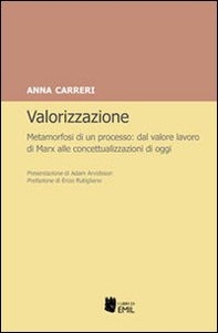 Valorizzazione. Metamorfosi di un processo. Dal valore lavoro di Marx alle concettualizzazioni di oggi - Librerie.coop