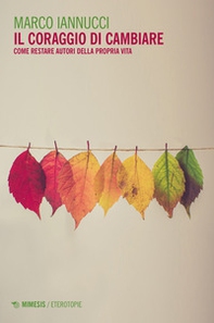 Il coraggio di cambiare. Come restare autori della propria vita - Librerie.coop