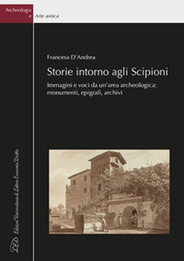 Storie intorno agli Scipioni. Immagini e voci da un'area archeologica: monumenti, epigrafi, archivi - Librerie.coop Storie intorno agli Scipioni. Immagini e voci da un'area archeologica: monumenti, epigrafi, archivi - Librerie.coop