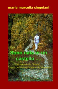 Sono nata in un castello... Una storia nella «Storia». Viaggio nei meandri tortuosi del sesiderio - Librerie.coop