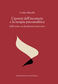 L'ipotesi dell'inconscio e la terapia psicoanalitica. Riflessioni sui fondamenti epistemici - Librerie.coop