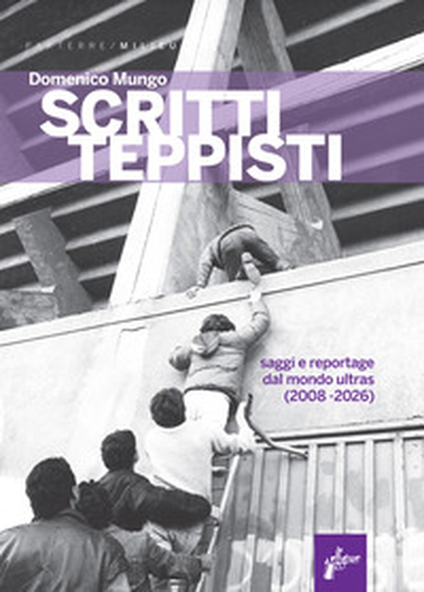 Scritti teppisti. Saggi sul mondo ultras del Terzo Millennio (2008-2022) - Librerie.coop