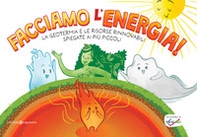 Facciamo l'energia! La geotermia e le risorse rinnovabili spiegate ai più piccoli - Librerie.coop