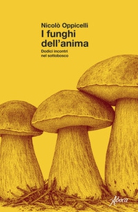 I funghi dell'anima. Dodici incontri nel sottobosco - Librerie.coop