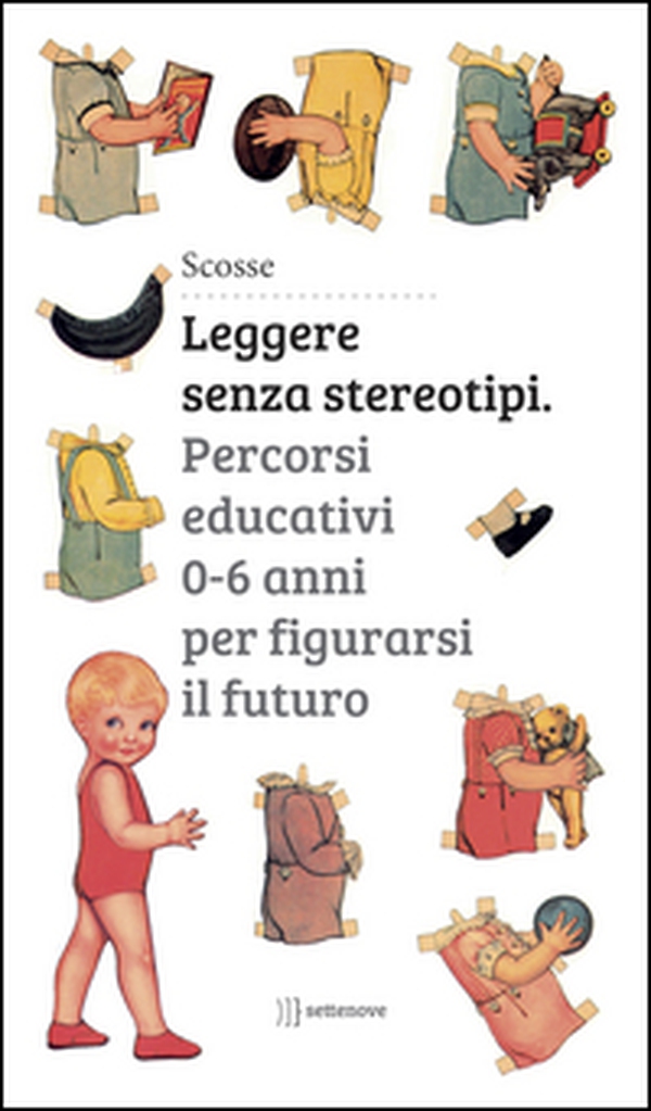 Leggere senza stereotipi. Percorsi educativi 0-6 anni per figurarsi il futuro - Librerie.coop Leggere senza stereotipi. Percorsi educativi 0-6 anni per figurarsi il futuro - Librerie.coop