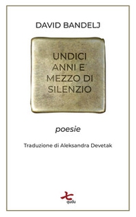 Undici anni e mezzo di silenzio. Poesie - Librerie.coop