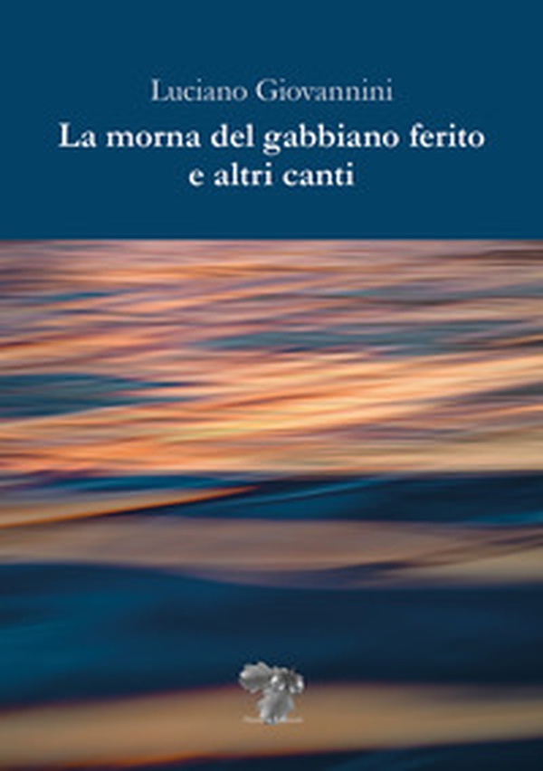 La morna del gabbiano ferito e altri canti - Librerie.coop La morna del gabbiano ferito e altri canti - Librerie.coop