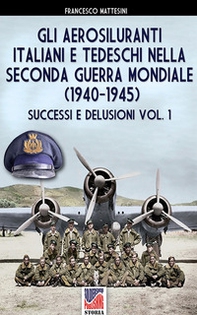 Gli aerosiluranti italiani e tedeschi della seconda guerra mondiale 1940-1945 - Vol. 1 - Librerie.coop