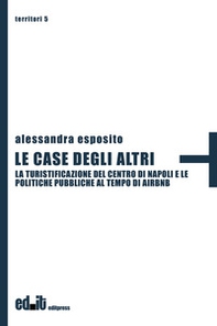 Le case degli altri. La turistificazione del centro di Napoli e le politiche pubbliche al tempo di Airbnb - Librerie.coop Le case degli altri. La turistificazione del centro di Napoli e le politiche pubbliche al tempo di Airbnb - Librerie.coop