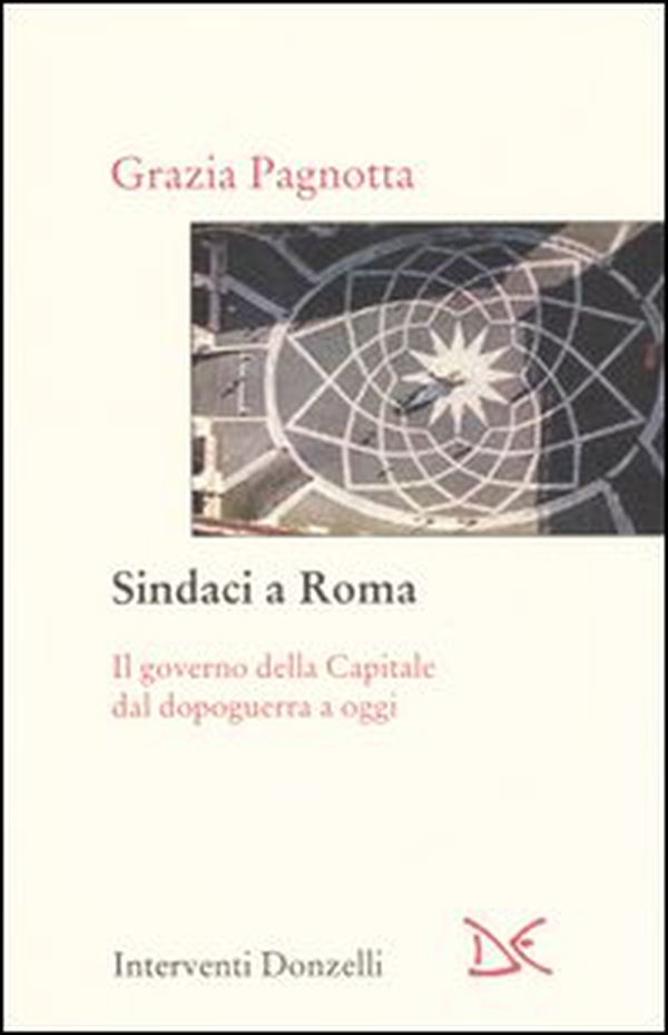 Sindaci a Roma. Il governo della Capitale dal dopoguerra a oggi - Librerie.coop