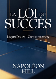 La loi du succès. Leçon douze. Concentration - Librerie.coop