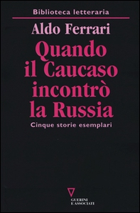 Quando il Caucaso incontrò la Russia. Cinque storie esemplari - Librerie.coop