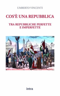 Cos'è una repubblica. Tra repubbliche perfette e imperfette - Librerie.coop