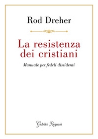 La resistenza dei cristiani. Manuale per fedeli dissidenti - Librerie.coop