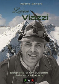 Luciano Viazzi. Biografia di un custode della storia alpina - Librerie.coop