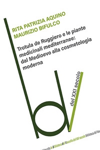 Trotula de Ruggiero e le piante medicinali mediterranee: dal Medioevo alla cosmetologia moderna - Librerie.coop