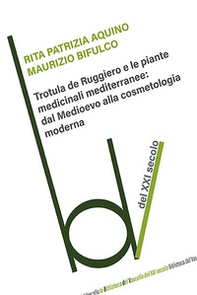 Trotula de Ruggiero e le piante medicinali mediterranee: dal Medioevo alla cosmetologia moderna - Librerie.coop Trotula de Ruggiero e le piante medicinali mediterranee: dal Medioevo alla cosmetologia moderna - Librerie.coop