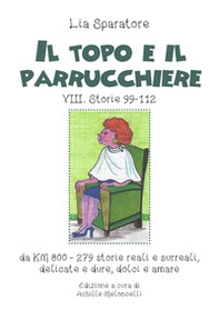 Il topo e il parrucchiere. VIII. Storie 99-112, da km 800-279 storie reali e surreali, delicate e dure, dolci e amare - Librerie.coop Il topo e il parrucchiere. VIII. Storie 99-112, da km 800-279 storie reali e surreali, delicate e dure, dolci e amare - Librerie.coop