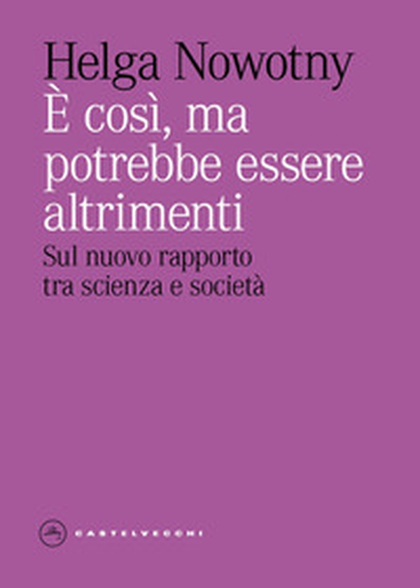 È così, ma potrebbe essere altrimenti. Sul nuovo rapporto tra scienza e società - Librerie.coop