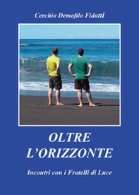 Oltre l'orizzonte. Incontri con i fratelli di Luce - Librerie.coop