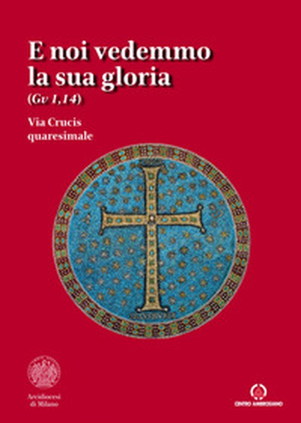 E noi vedemmo la sua gloria (Gv. 1,14). Via Crucis quaresimale - Librerie.coop