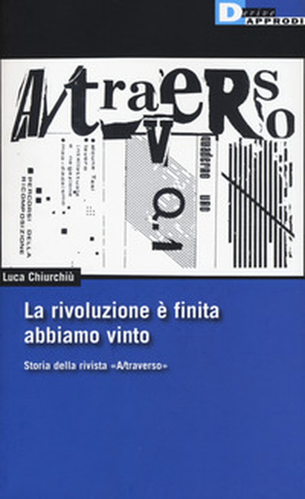 La rivoluzione è finita, abbiamo vinto. Storia della rivista «A/traverso» - Librerie.coop La rivoluzione è finita, abbiamo vinto. Storia della rivista «A/traverso» - Librerie.coop