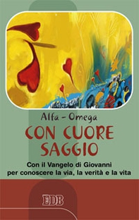 Con cuore saggio. Con il Vangelo di Giovanni per conoscere la via, la verità e la vita - Librerie.coop