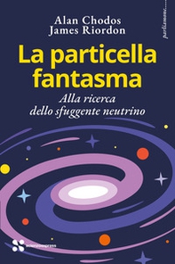 La particella fantasma. Alla ricerca dello sfuggente neutrino - Librerie.coop La particella fantasma. Alla ricerca dello sfuggente neutrino - Librerie.coop