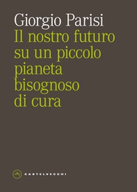 Il nostro futuro su un piccolo pianeta bisognoso di cura - Librerie.coop