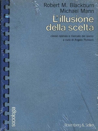 L'illusione della scelta. Classe operaia e mercato del lavoro - Librerie.coop