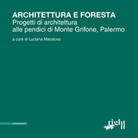 Architettura e foresta. Progetti di architettura alle pendici di Monte Grifone, Palermo - Librerie.coop