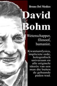 David Bohm. Wetenschapper, filosoof, humanist. Kwantumfysica, impliciete orde, holografisch universum en alle originele ideeën van een man die buiten de gebaande paden trad - Librerie.coop