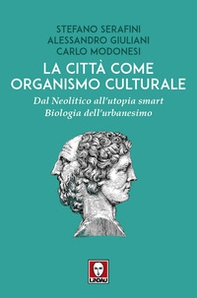 La città come organismo culturale. Dal Neolitico all'utopia smart. Biologia dell'urbanesimo - Librerie.coop