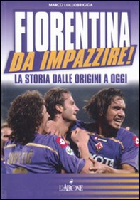 Fiorentina da impazzire! La storia dalle origini a oggi - Librerie.coop Fiorentina da impazzire! La storia dalle origini a oggi - Librerie.coop